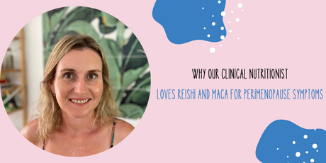 Why Our Clinical Nutritionist LOVES Reishi and Maca for Perimenopause