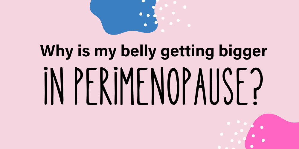 Why Is My Belly So Huge in Perimenopause?